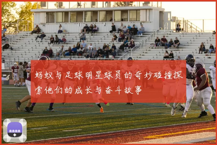蚂蚁与足球明星球员的奇妙碰撞探索他们的成长与奋斗故事