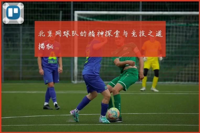 北京网球队的精神探索与竞技之道揭秘